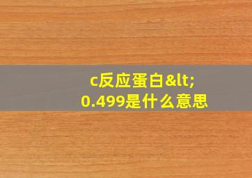 c反应蛋白<0.499是什么意思